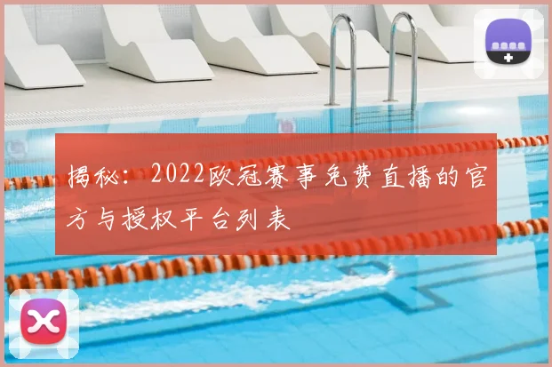 揭秘:2022欧冠赛事免费直播的官方与授权平台列表